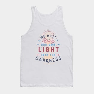 We Must Bring Our Own Light Into The Darkness Tank Top